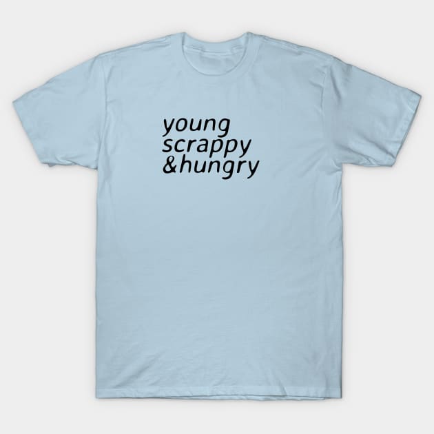 young scrappy and hungry - ver 2. black text T-Shirt by bpcreate